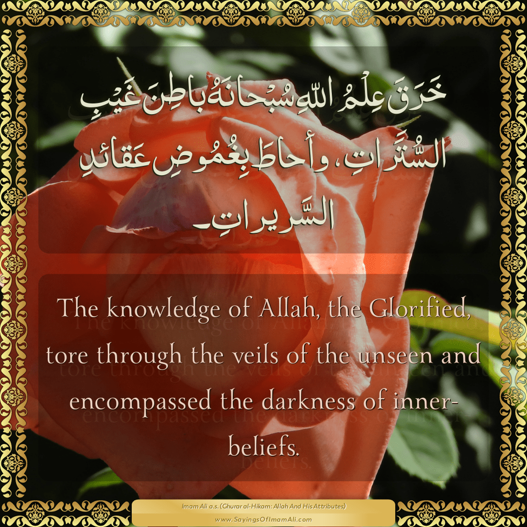 The knowledge of Allah, the Glorified, tore through the veils of the...